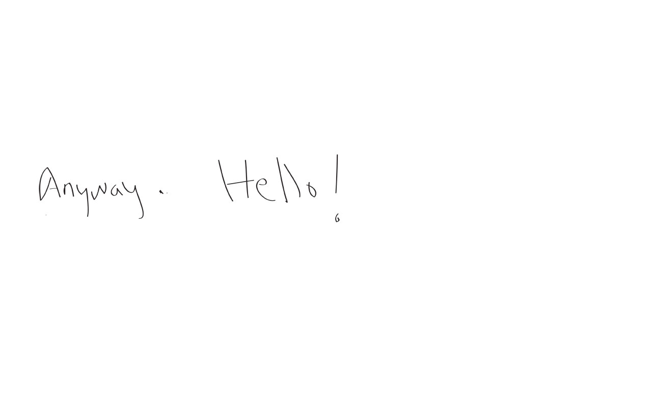 anyway. hello