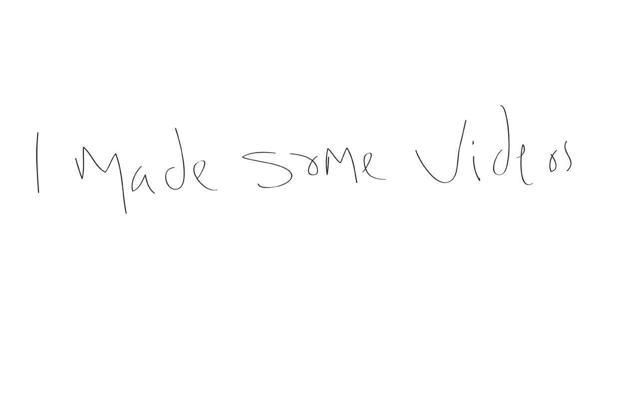 I made some videos